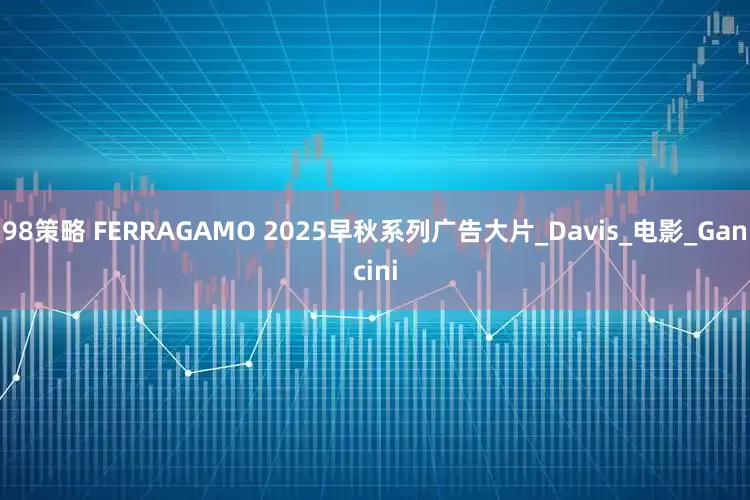 98策略 FERRAGAMO 2025早秋系列广告大片_Davis_电影_Gancini